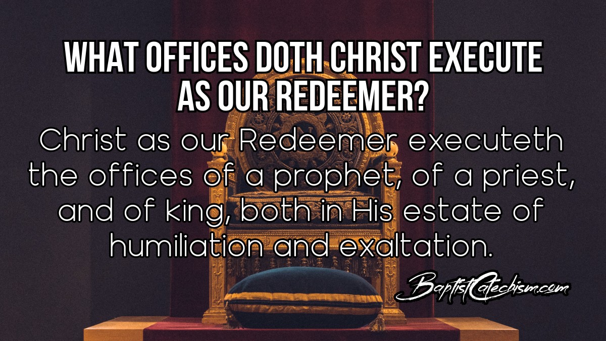 What Offices Doth Christ Execute As Our Redeemer? (Part 3)